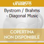 Bystrom / Brahms - Diagonal Music cd musicale