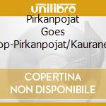Pirkanpojat Goes Pop-Pirkanpojat/Kauranen cd