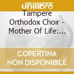 Tampere Orthodox Choir - Mother Of Life: O Theotokos cd