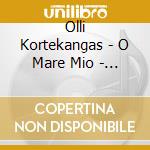 Olli Kortekangas - O Mare Mio - Choral Works cd