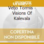 Veljo Tormis - Visions Of Kalevala cd musicale di Tormis, T.