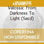 Valossa: From Darkness To Light (Sacd) cd