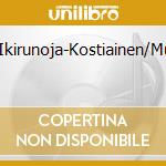 Kostiainen:Ikirunoja-Kostiainen/Musica-Kuoro cd musicale di Alba Records