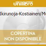 Kostiainen:Ikirunoja-Kostiainen/Musica-Kuoro cd