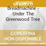 Breadmachine - Under The Greenwood Tree cd
