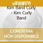 Kim Band Curly - Kim Curly Band cd musicale di Kim Band Curly