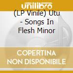 (LP Vinile) Utu - Songs In Flesh Minor vinile