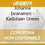Johanna Iivanainen - Kadotaan Uneen cd musicale di Johanna Iivanainen