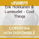 Erik Hokkanen & Lumisudet - Cool Things cd