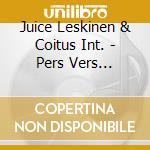 Juice Leskinen & Coitus Int. - Pers Vers Runoilija cd musicale di Juice Leskinen & Coitus Int.