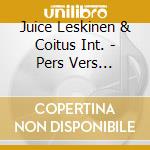 Juice Leskinen & Coitus Int. - Pers Vers Runoilija cd