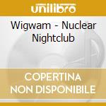 Wigwam - Nuclear Nightclub cd musicale di Wigwam