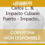 Carlos L. & Impacto Cubano Puerto - Impacto Cubano cd musicale di Carlos L. & Impacto Cubano Puerto