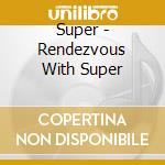 Super - Rendezvous With Super cd