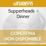 Supperheads - Dinner cd musicale di Supperheads