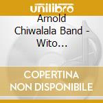 Arnold Chiwalala Band - Wito Chizentele Music cd musicale di Arnold Chiwalala Band