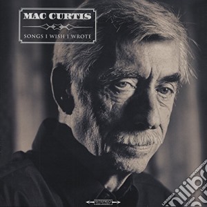 (LP Vinile) Mac Curtis - Songs I Wish I Wrote lp vinile di Mac Curtis