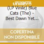 (LP Vinile) Blue Cats (The) - Best Dawn Yet (Blue Vinyl) vinile
