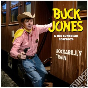 Buck Jones & His Lonestar Cowboys - Rockabilly Train cd musicale di Buck Jones & His Lonestar Cowboys