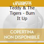 Teddy & The Tigers - Burn It Up cd musicale
