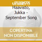 Haavisto, Jukka - September Song cd musicale