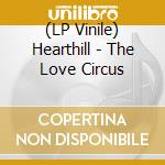 (LP Vinile) Hearthill - The Love Circus lp vinile