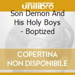 Son Demon And His Holy Boys - Boptized cd musicale