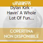 Dylan Kirk - Havin' A Whole Lot Of Fun - Live In Finland cd
