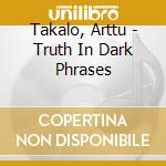 Takalo, Arttu - Truth In Dark Phrases cd
