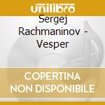 Sergej Rachmaninov - Vesper cd musicale di Sergej Rachmaninov
