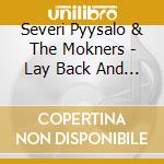 Severi Pyysalo & The Mokners - Lay Back And Listen! cd