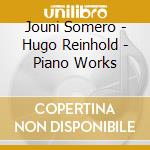 Jouni Somero - Hugo Reinhold - Piano Works cd musicale di Jouni Somero