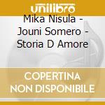 Mika Nisula - Jouni Somero - Storia D Amore cd musicale di Mika Nisula