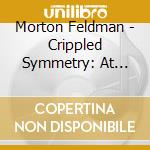 Morton Feldman - Crippled Symmetry: At June In Buffalo cd musicale di Morton Feldman