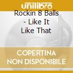 Rockin 8 Balls - Like It Like That cd