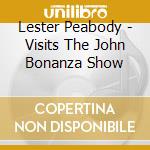 Lester Peabody - Visits The John Bonanza Show cd musicale di Lester Peabody