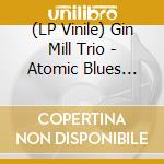 (LP Vinile) Gin Mill Trio - Atomic Blues Hits lp vinile