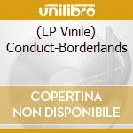 (LP Vinile) Conduct-Borderlands vinile