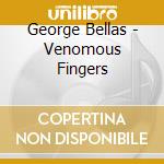 George Bellas - Venomous Fingers cd musicale di George Bellas