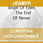 Angel Of Eden - The End Of Never cd musicale di Angel Of Eden