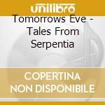 Tomorrows Eve - Tales From Serpentia cd musicale di Eve Tomorrow's