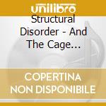 Structural Disorder - And The Cage Crumbles In The Final Scene cd musicale di Structural Disorder