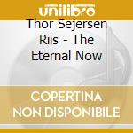Thor Sejersen Riis - The Eternal Now cd musicale