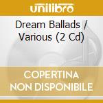 Dream Ballads / Various (2 Cd) cd musicale di Various Artists