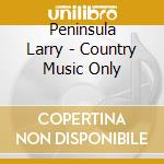 Peninsula Larry - Country Music Only cd