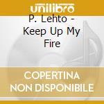 P. Lehto - Keep Up My Fire cd