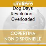 Dog Days Revolution - Overloaded cd musicale di Dog Days Revolution