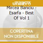 Mircea Baniciu - Esarfa - Best Of Vol 1 cd musicale di Mircea Baniciu