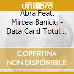Abra Feat. Mircea Baniciu - Data Cand Totul E Gata cd