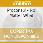 Proconsul - No Matter What cd musicale di Proconsul